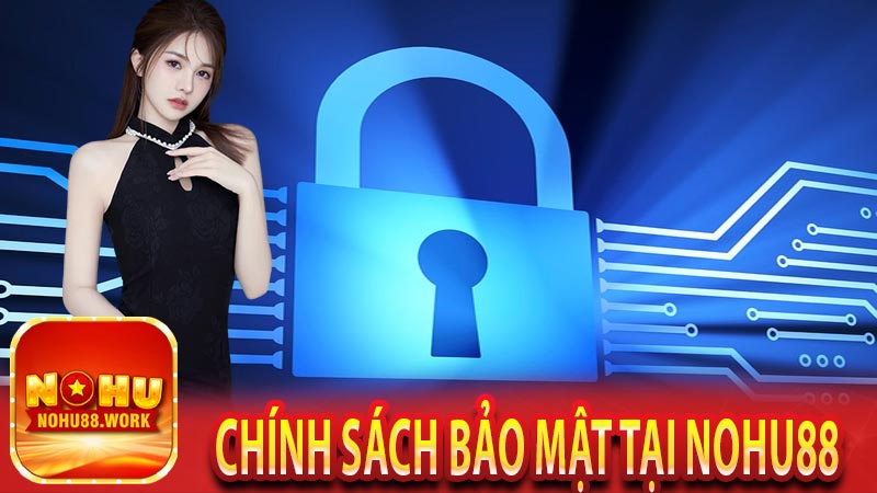 Chính Sách Bảo Mật Tại Nohu88