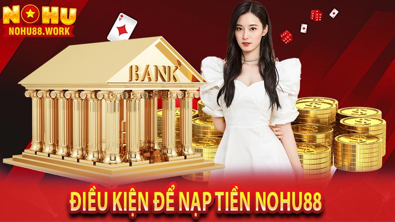 Điều kiện để nạp tiền nohu88 