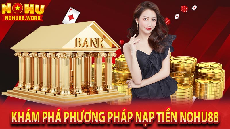 Khám phá phương pháp nạp tiền Nohu88