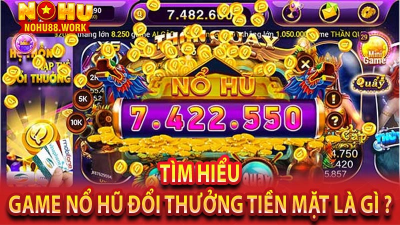 Tìm hiểu game nổ hũ đổi thưởng tiền mặt là gì ? 