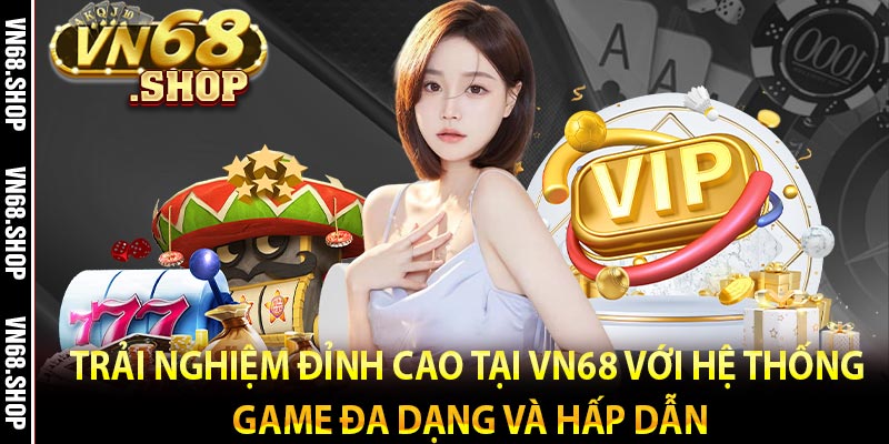 Trải nghiệm đỉnh cao tại vn68 với hệ thống game đa dạng và hấp dẫn